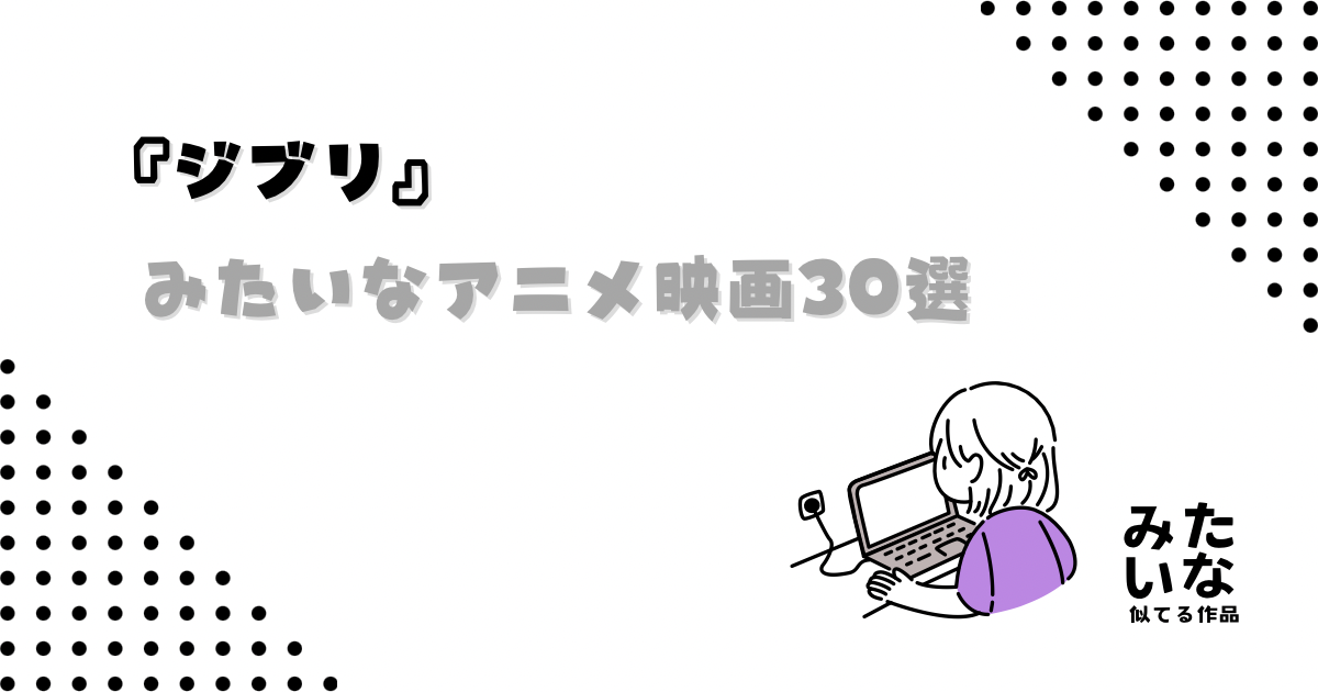 ジブリみたいなアニメ映画30選！似てる長編アニメーション作品まとめ‼︎